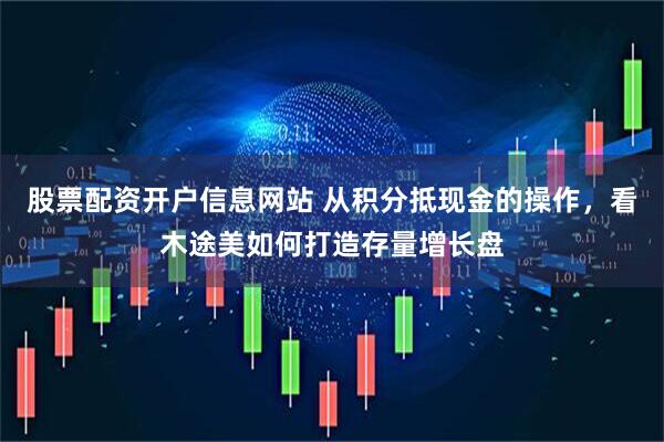 股票配资开户信息网站 从积分抵现金的操作，看木途美如何打造存量增长盘