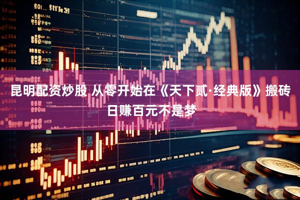 昆明配资炒股 从零开始在《天下贰·经典版》搬砖 日赚百元不是梦